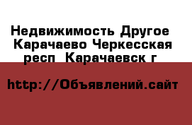 Недвижимость Другое. Карачаево-Черкесская респ.,Карачаевск г.